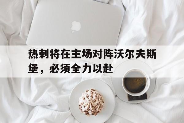 热刺将在主场对阵沃尔夫斯堡，必须全力以赴
